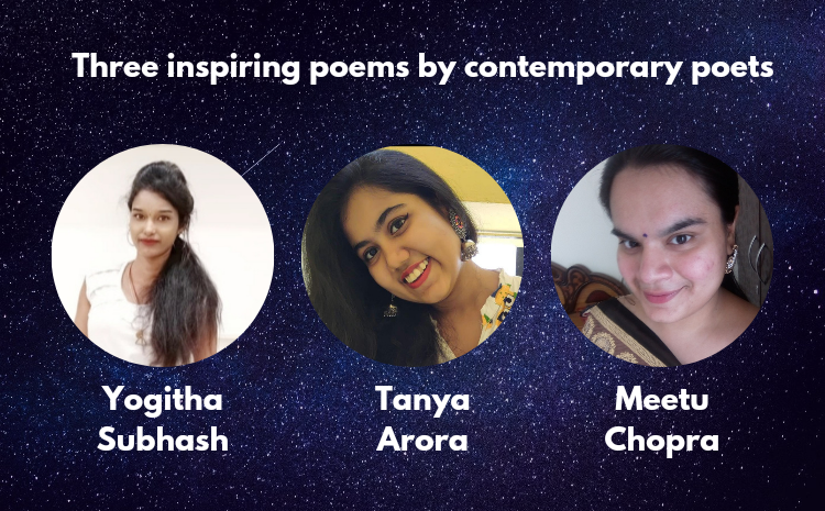 Three inspiring poems by contemporary poets - Yogitha Subhash, Tanya Arora, and Meetu Chopra