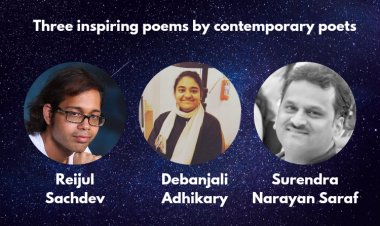 Three Inspiring Poems by Contemporary Poets - Reijul Sachdev, Debanjali Adhikary, and Surendra Narayan Saraf