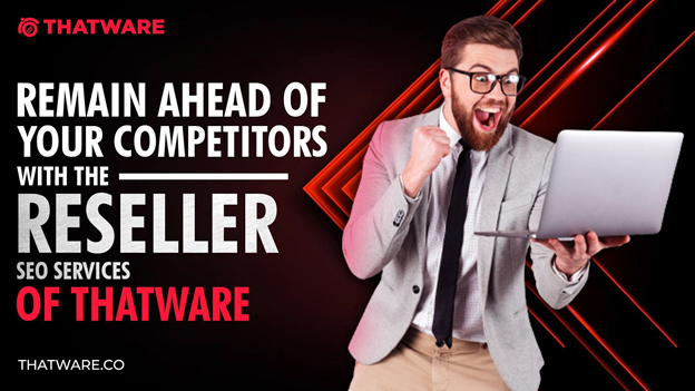 Remain ahead of your competitors with the Reseller SEO services of Thatware