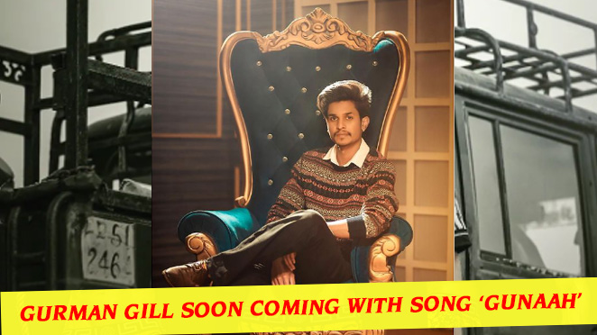 Gurman Gill Soon Coming with Song ‘Gunaah’, More Projects in Pipeline!