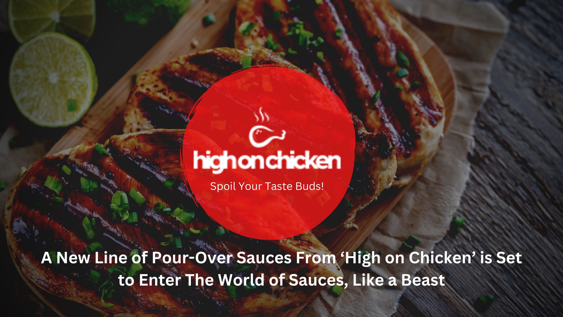 A New Line of Pour-Over Sauces From ‘High on Chicken’ is Set to Enter The World of Sauces, Like a Beast