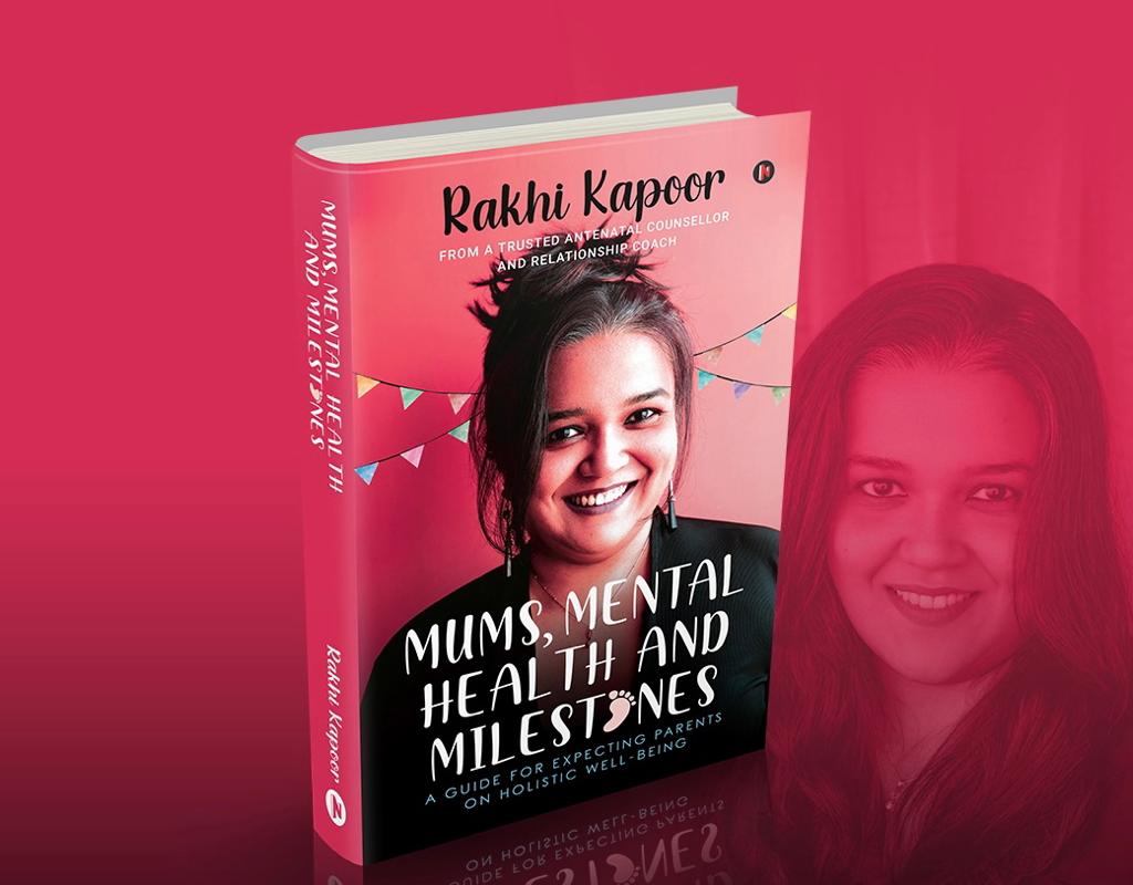 Book Review: MUMS, MENTAL HEALTH AND MILESTONES by Author Rakhi Kapoor – A holistic guide to aspiring parents!