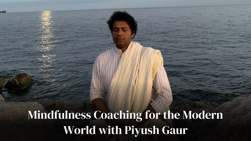 Mindfulness Coaching for the Modern World with Piyush Gaur
