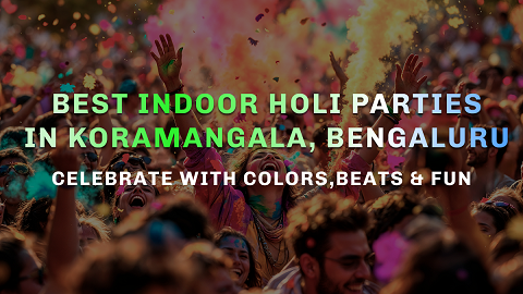 Best Indoor Holi Parties in Koramangala, Bangalore: Celebrate with Colors, Beats &amp; Fun!