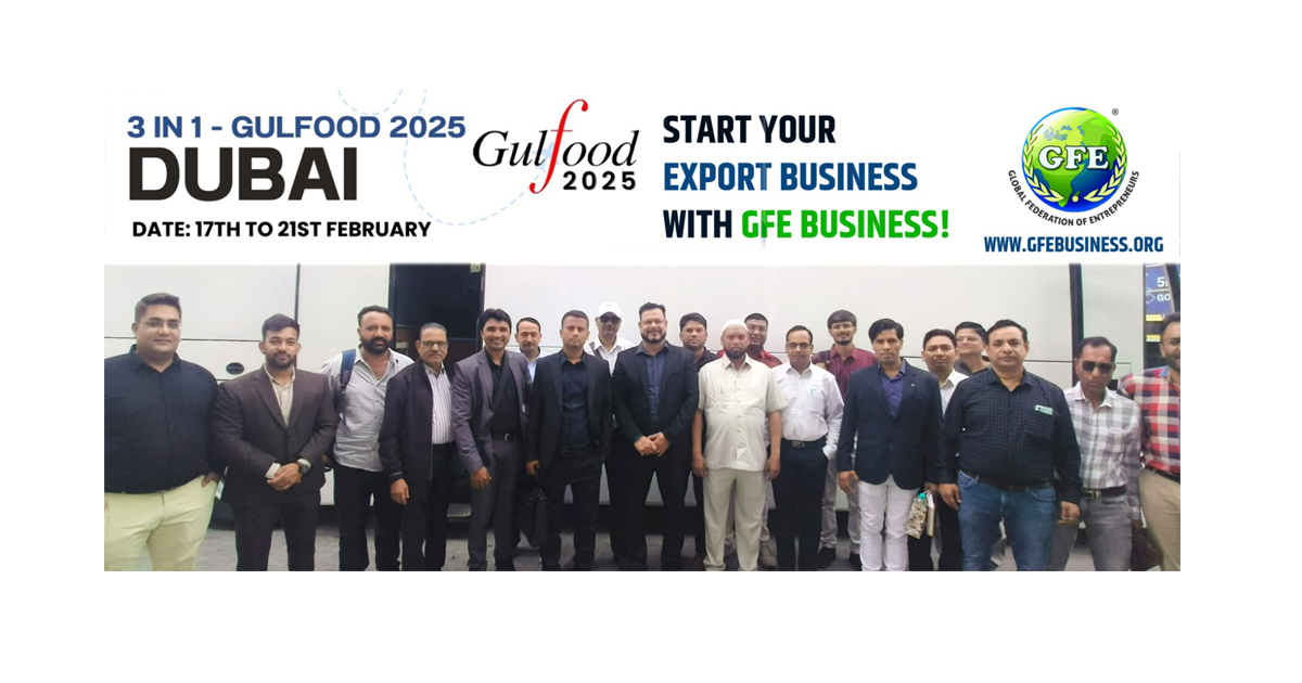 GFE Group Strengthens Global Trade: Organizes Successful Trade Delegation to GULFOOD-2025 Dubai &amp; Expands Global Business Network