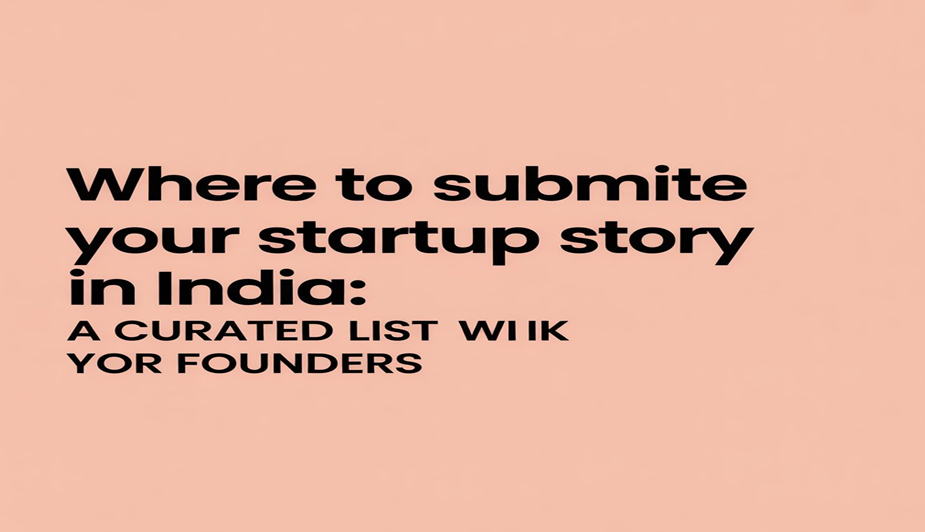 Where to Submit Your Startup Story in India: A Curated List for Founders