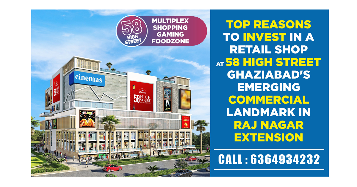 Top Reasons to Invest in a Retail Shop at 58 High Street – Ghaziabad’s Emerging Commercial Landmark in Raj Nagar Extension