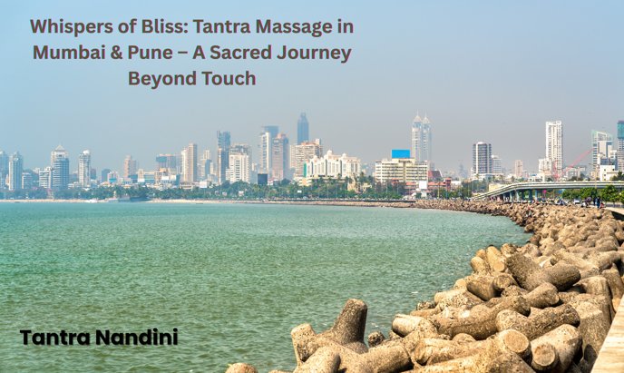 Whispers of Bliss: Tantra Massage in Mumbai &amp; Pune – A Sacred Journey Beyond Touch