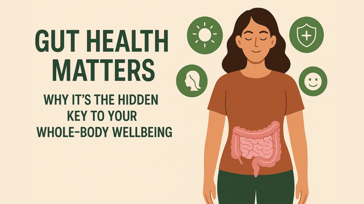 Gut Health Matters: Why It’s the Hidden Key to Your Whole-Body Wellbeing