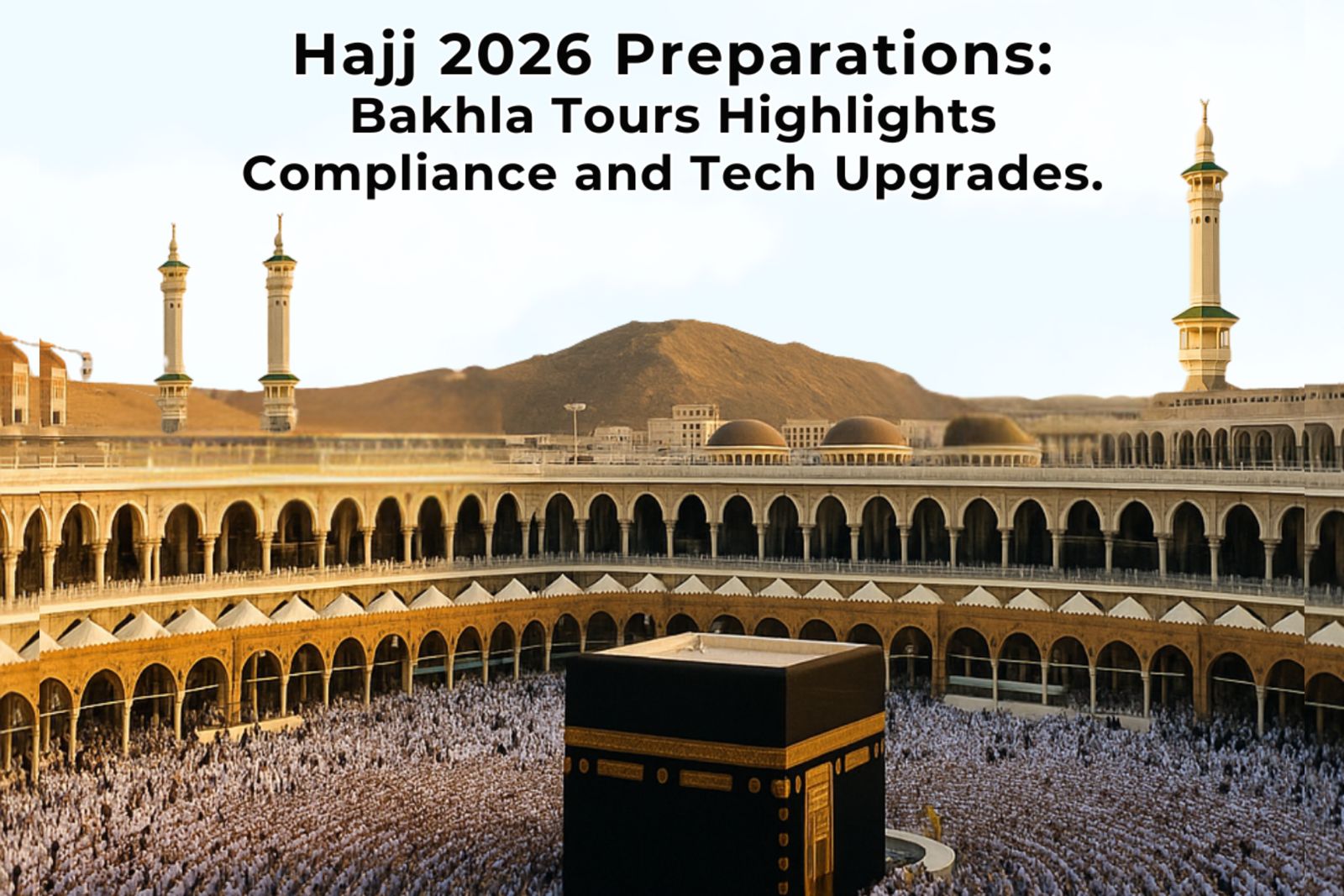 Hajj 2026 Preparations: Bakhla Tours and Travels Pvt. Ltd Highlights Compliance and Tech Upgrades