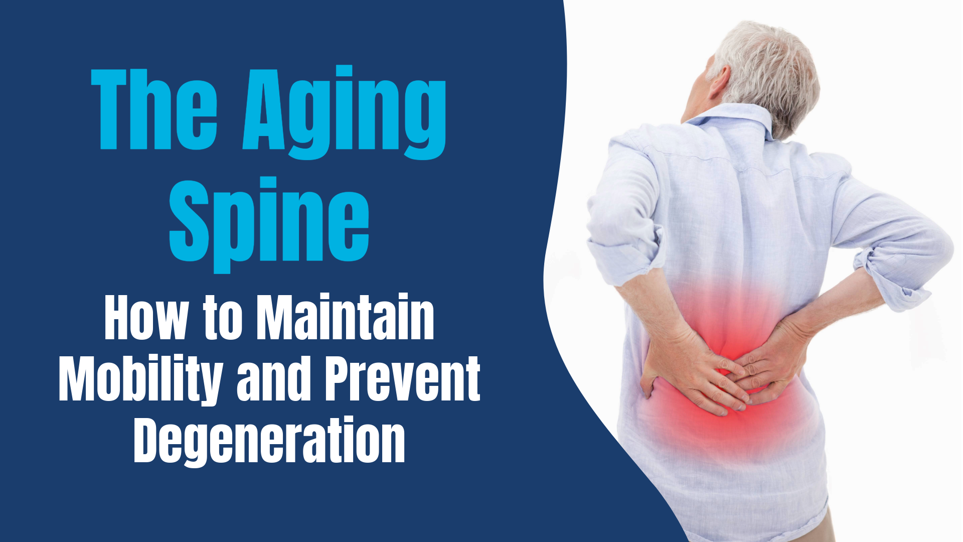 The Aging Spine: How to Maintain Mobility and Prevent Degeneration