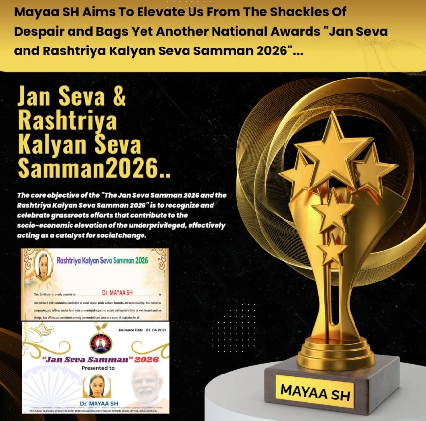 Mayaa SH Aims to Elevate Society from Despair, Bags National “Jan Seva and Rashtriya Kalyan Seva Samman 2026”