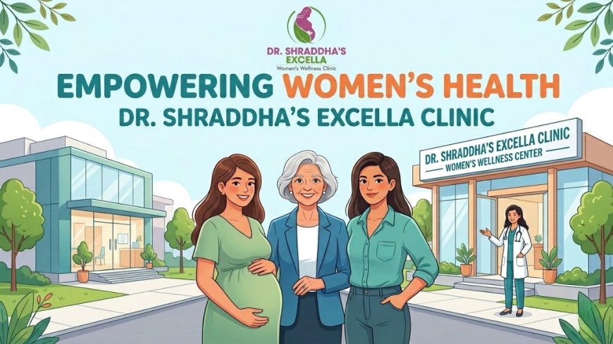 Empowering Women's Health: Dr. Shraddha's Excella Clinic