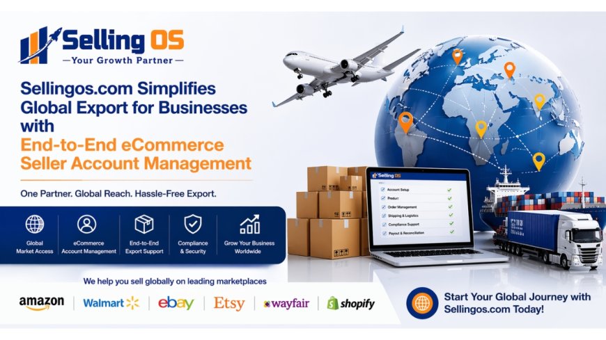 Sellingos.com Simplifies Global Export for Businesses with End-to-End eCommerce Seller Account Management