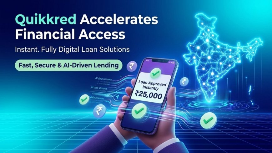 Quikkred Accelerates Financial Access in India with Instant, Fully Digital Loan Solutions