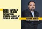 Against Empires & Against The Odds — The Inspiring Literary Journey Of Sudhir R. Nambiar