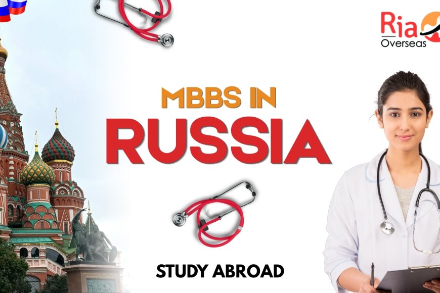 Ria Overseas Highlights Growing Opportunities for Quality Medical Education Abroad with Affordable MBBS in Russia - Hindustan Metro