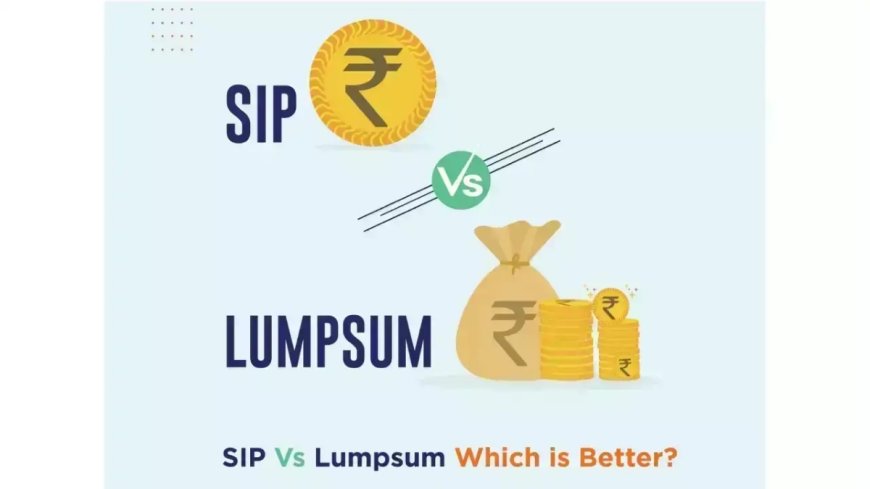 SIP vs Lumpsum Investment: Which option is better?