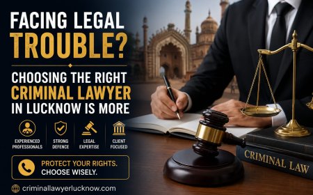 Facing Legal Trouble? Choosing the Right Criminal Lawyer in Lucknow Is More Important Than Ever