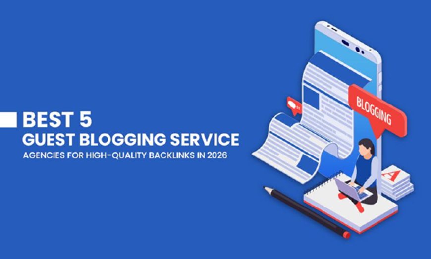 Best 5 Guest Blogging Agencies for High-Quality Backlinks in 2026