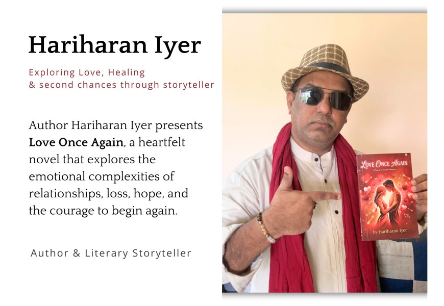 Hariharan Iyer: Exploring Love, Healing, and Second Chances Through Love Once Again 
