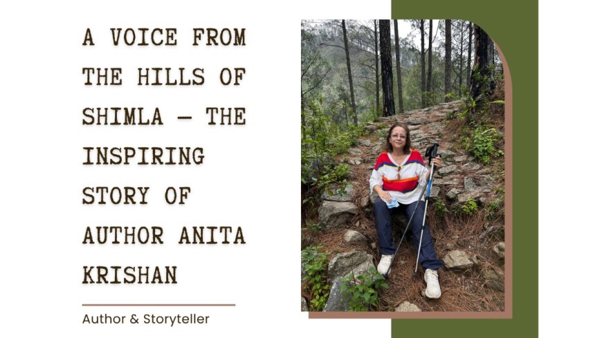A Voice From The Hills Of Shimla — The Inspiring Story Of Author Anita Krishan