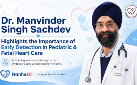 Dr. Manvinder Singh Sachdev Highlights the Importance of Early Detection in Pediatric and Fetal Heart Conditions