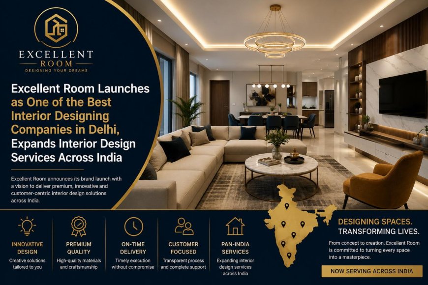 Excellent Room Launches as One of the Best Interior Designing Companies in Delhi, Expands Interior Design Services Across India