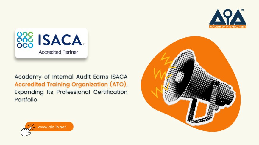 Academy of Internal Audit Earns ISACA Accredited Training Organization (ATO), Expanding Its Professional Certification Portfolio