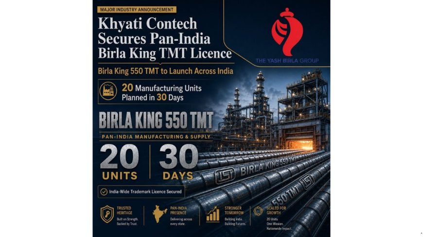 Khyati Contech Secures Pan-India Birla King TMT Licence from Yash Birla Group, Plans 20 Units in 30 Days