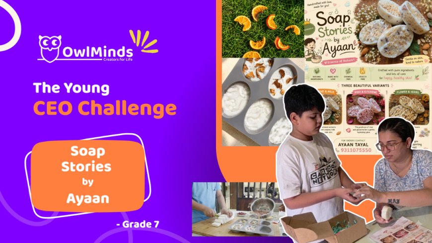 From Learning Entrepreneurship at OwlMinds to Building His Own Venture "Soap Stories by Ayaan": Grade 7 Student Ayaan Tayal Wins OwlMinds Young CEO Challenge 2026 & $100 Cash Prize