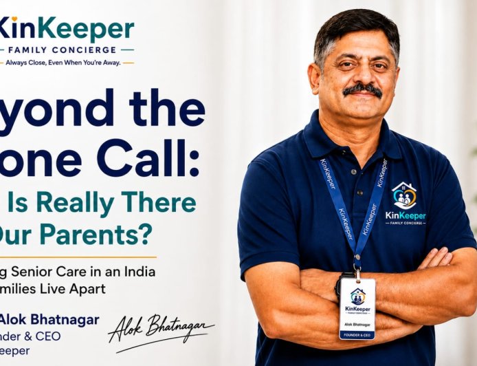 Beyond the Phone Call: Why India Needs to Rethink Senior Care and Elderly Care By Alok Bhatnagar, Founder & CEO, KinKeeper
