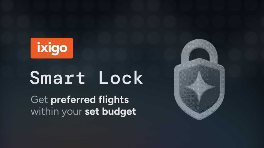 ixigo Launches 'Smart Lock' - An Agentic AI That Autonomously Monitors and Locks Flight Fares Within Your Budget