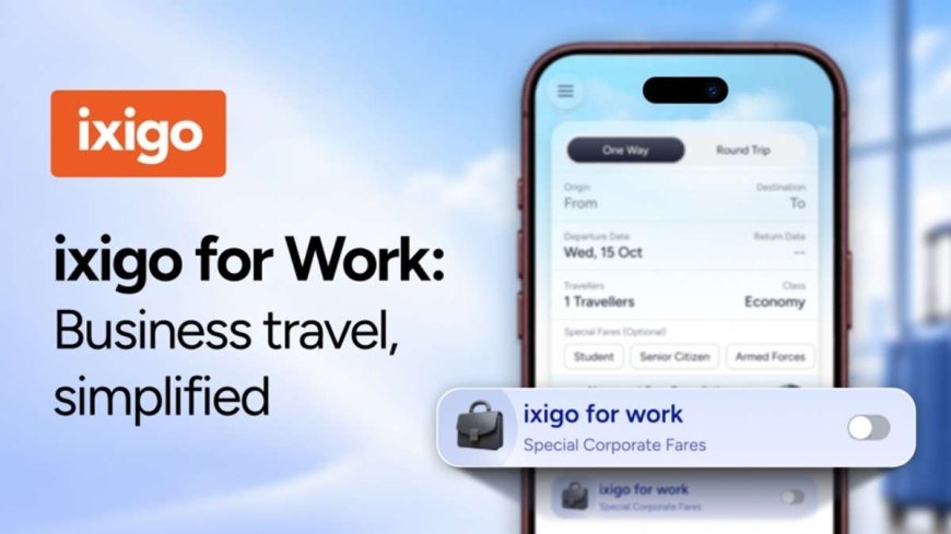 ixigo launches ‘ixigo for work’ to simplify business travel bookings