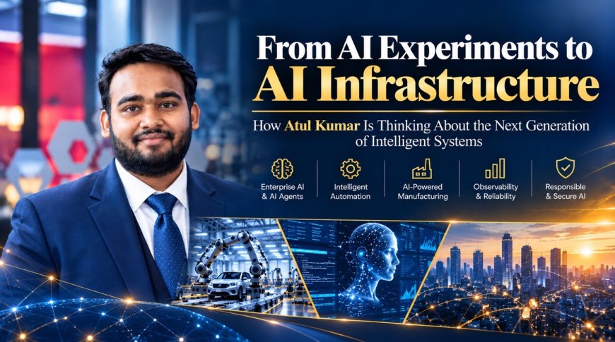 From AI Experiments to AI Infrastructure: How Atul Kumar Is Thinking About the Next Generation of Intelligent Systems
