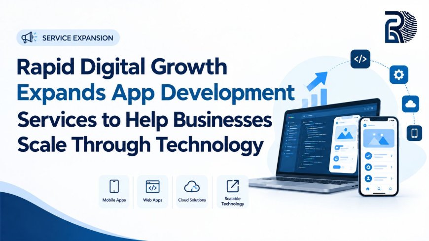 Rapid Digital Growth Expands App Development Services to Help Businesses Scale Through Technology